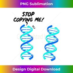 Funny Stop Copying Me!  Cute Geneticist Gift - Artisanal Sublimation PNG File - Animate Your Creative Concepts