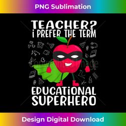 Teacher I Prefer The Term Educational Superhero Funny - Artisanal Sublimation PNG File - Immerse in Creativity with Every Design