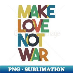 Make Love Not War - PNG Transparent Sublimation Design - Unlock Vibrant Sublimation Designs