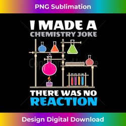 I Made A Chemistry Joke There Was No Reaction - Urban Sublimation PNG Design - Chic, Bold, and Uncompromising