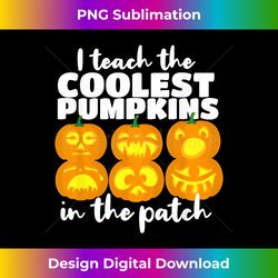 I Teach the Coolest Pumpkins in the Patch at Halloween - Sophisticated PNG Sublimation File - Reimagine Your Sublimation Pieces