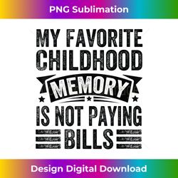 my favorite childhood memory is not paying bills - timeless png sublimation download - spark your artistic genius