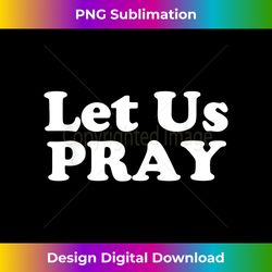 Let Us Pray Corporate Community Prayer For Peace - Artisanal Sublimation PNG File - Enhance Your Art with a Dash of Spice