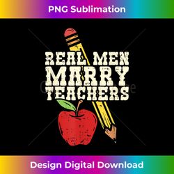 Funny Teacher Gift Real Men Marry Teachers I For Proud Men - Eco-Friendly Sublimation PNG Download - Crafted for Sublimation Excellence