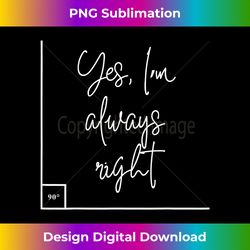 Yes, I'm Always Right Math - Sublimation-Optimized PNG File - Lively and Captivating Visuals