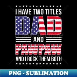 I Have Two Titles Dad And Pawpaw Funny Fathers Day Flag - Modern Sublimation PNG File - Perfect for Sublimation Art