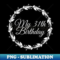 My 31th Birthday - Professional Sublimation Digital Download - Perfect for Sublimation Mastery