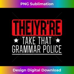 theiyr're take that grammar police english writing teacher - futuristic png sublimation file - reimagine your sublimation pieces