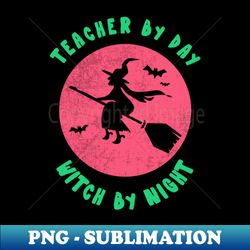 Teacher By Day Witch By Night Shirt Funny Witch Party Tee Halloween Scary Spooky Gift Pumpkin Tshirt - High-Resolution PNG Sublimation File - Vibrant and Eye-Catching Typography