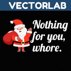 Funny Santa Claus Nothing For You Whore SVG Cricut Files