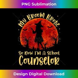 Womens Witch Halloween My Broom Broke So Now I'm A School Counselor - Vibrant Sublimation Digital Download - Spark Your Artistic Genius