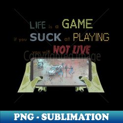 Life is a game - High-Resolution PNG Sublimation File - Bring Your Designs to Life