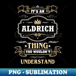 It Is An Aldrich Thing You Wouldnt Understand - Trendy Sublimation Digital Download - Perfect for Sublimation Art