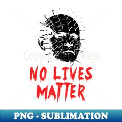 Pinhead Hellraiser No Lives Matter - Trendy Sublimation Digital Download - Transform Your Sublimation Creations