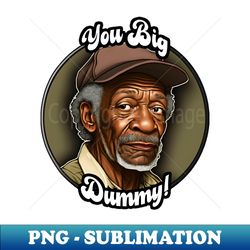 Redd Foxx - You Big Dummy - PNG Sublimation Digital Download - Bring Your Designs to Life