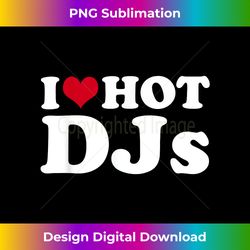 I Love Hot DJs Music DJ - Sophisticated PNG Sublimation File - Customize with Flair