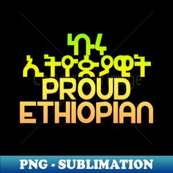 Proud Ethiopian - Unique Sublimation PNG Download - Boost Your Success with this Inspirational PNG Download
