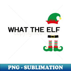 What the elf funny christmas elf quote - Trendy Sublimation Digital Download - Capture Imagination with Every Detail