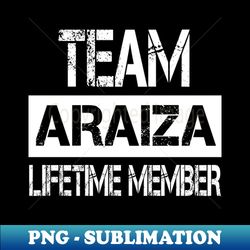 Araiza Name Team Araiza Lifetime Member - PNG Transparent Sublimation Design - Stunning Sublimation Graphics