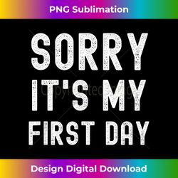 Sorry It's My First Day Funny New Job Working - Contemporary PNG Sublimation Design - Animate Your Creative Concepts