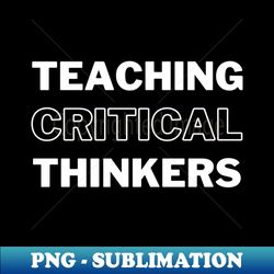 Teaching Critical Thinkers - Artistic Sublimation Digital File - Perfect for Sublimation Art
