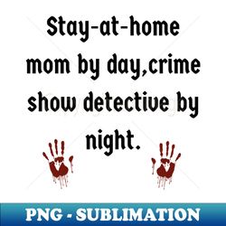 SAHM by day Crime Show Detective By Night - High-Resolution PNG Sublimation File - Stunning Sublimation Graphics
