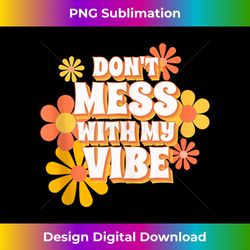 Don't mess with my vibe. FLOWER POWER Hippie Hippy Tank Top - Eco-Friendly Sublimation PNG Download - Elevate Your Style with Intricate Details