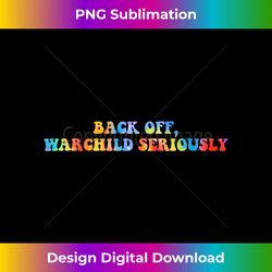 back off, warchild seriously funny hippie text apparel - sleek sublimation png download - craft with boldness and assurance