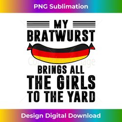 My Bratwurst Brings All The Girls To The Yard Oktoberfest - Deluxe PNG Sublimation Download - Customize with Flair