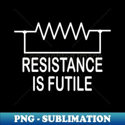 Resistance is futile  funny electrical Design for  Electricians - Signature Sublimation PNG File - Unleash Your Inner Rebellion
