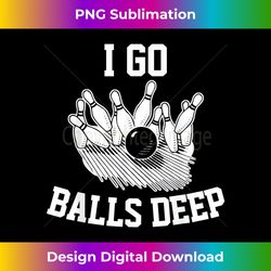 i go balls deep bowling - edgy sublimation digital file - channel your creative rebel