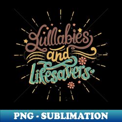 Lullabies and Lifesavers - PNG Sublimation Digital Download - Perfect for Personalization
