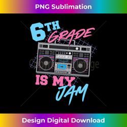 6th grade is my jam - vintage 80s boombox teacher student long sleeve - contemporary png sublimation design - tailor-made for sublimation craftsmanship