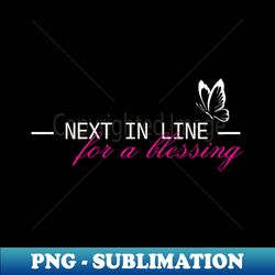 Next in Line for a Blessing Christian - Creative Sublimation PNG Download - Fashionable and Fearless