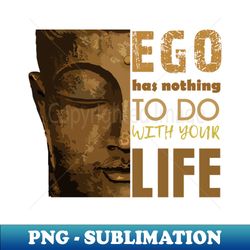 Ego has nothing to do - Digital Sublimation Download File - Boost Your Success with this Inspirational PNG Download