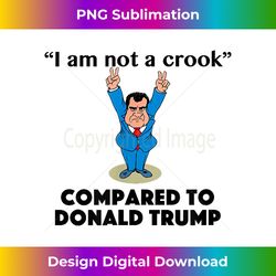 Trump Nixon t-shirt I am Not a Crook Compared to Trump - Classic Sublimation PNG File - Chic, Bold, and Uncompromising
