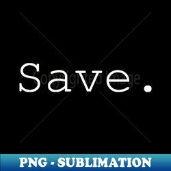 Save - Premium Sublimation Digital Download - Fashionable and Fearless
