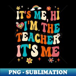 Its Me Hi Im The Teacher Happy Back To School Day - Modern Sublimation PNG File - Perfect for Sublimation Mastery