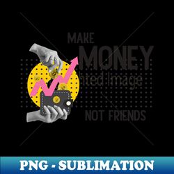 Make Money Not Friends Motivational Quotes - Decorative Sublimation PNG File - Perfect for Creative Projects
