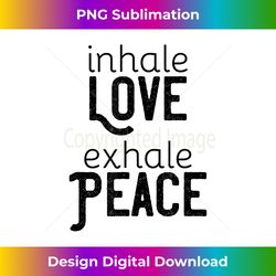 Inhale Love Exhale Peace - Spiritual Saying - Gift - Deluxe PNG Sublimation Download - Access the Spectrum of Sublimation Artistry