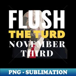 Flush the turd November third - Vintage Sublimation PNG Download - Bold & Eye-catching