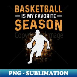 Basketball is my favorite season - Trendy Sublimation Digital Download - Perfect for Sublimation Mastery
