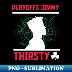 Playoffs Jimmy Buckets THIRSTY C - Sublimation-Ready PNG File - Fashionable and Fearless