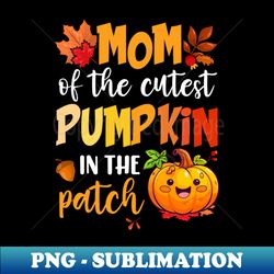 Mom Of The Cutest Pumpkin In The Patch Cute Halloween - Trendy Sublimation Digital Download - Fashionable and Fearless