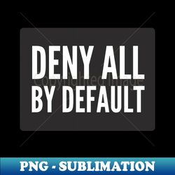 Cybersecurity Deny All By Default Black Background - Retro PNG Sublimation Digital Download - Create with Confidence