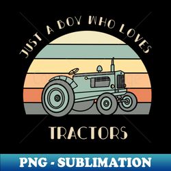 just a boy who loves tractors shirt tractor lover gift farmer tee farm life tshirt - digital sublimation download file - spice up your sublimation projects
