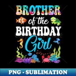 brother of the birthday girl sea fish ocean aquarium party youth - premium sublimation digital download - bold & eye-catching