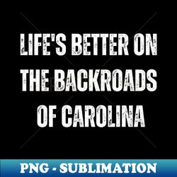 Lifes Better on the Backroads of Carolina Southern Backroading - Exclusive PNG Sublimation Download - Bring Your Designs to Life