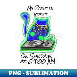 My parties start on Sundays at 0900 Am - Catsondrugscom - Aesthetic Sublimation Digital File - Perfect for Sublimation Mastery