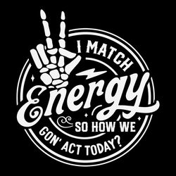 I Match Energy So How We Gon Act Today Skeleton Hand SVG